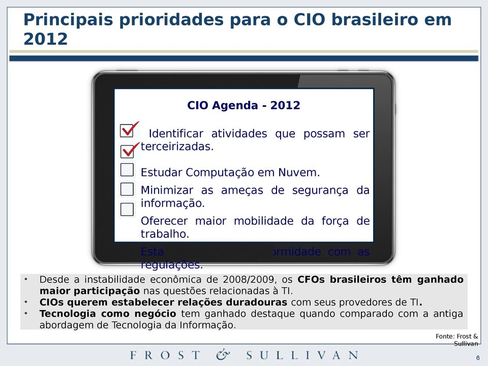 Desde a instabilidade econômica de 2008/2009, os CFOs brasileiros têm ganhado maior participação nas questões relacionadas à TI.