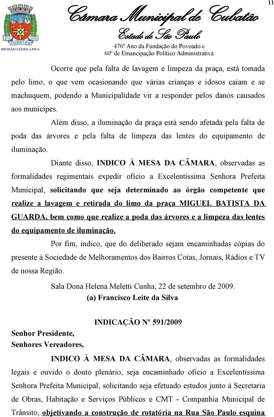 Diante disso, INDICO À MESA DA CÂMARA, observadas as formalidades regimentais expedir ofício a Excelentíssima Senhora Prefeita Municipal, solicitando que seja determinado ao órgão competente que