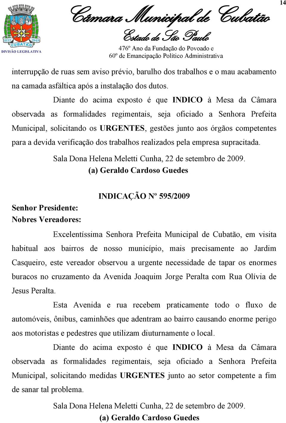 para a devida verificação dos trabalhos realizados pela empresa supracitada. Sala Dona Helena Meletti Cunha, 22 de setembro de 2009.