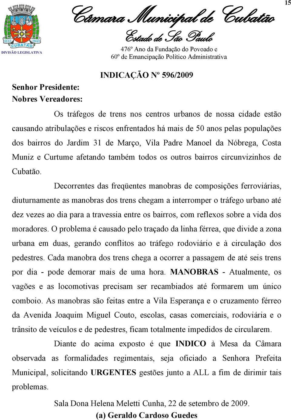 Decorrentes das freqüentes manobras de composições ferroviárias, diuturnamente as manobras dos trens chegam a interromper o tráfego urbano até dez vezes ao dia para a travessia entre os bairros, com