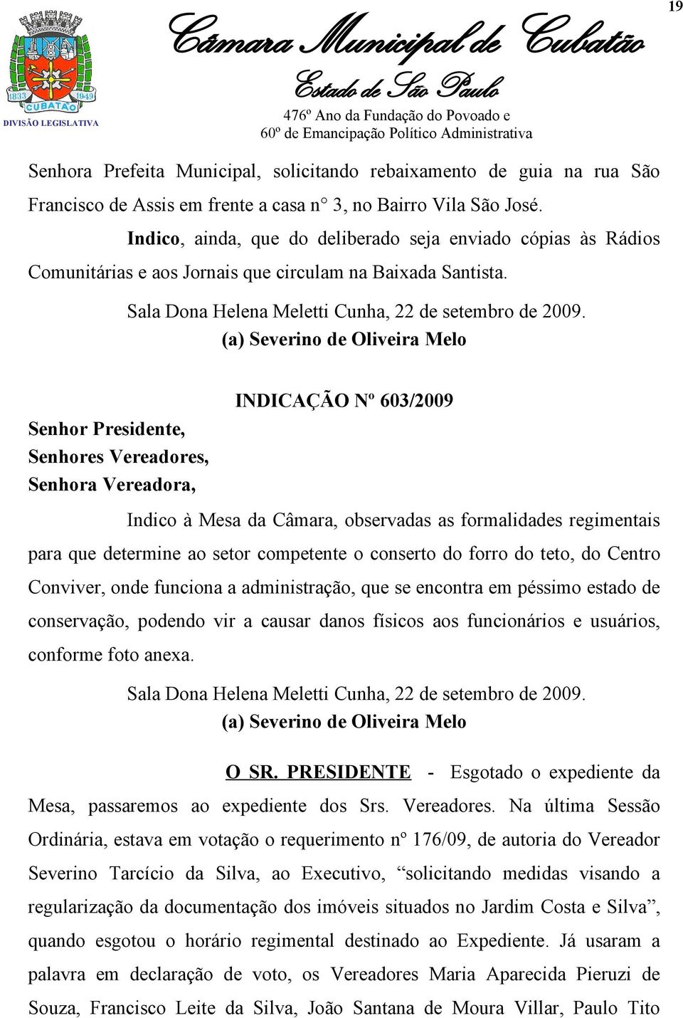 (a) Severino de Oliveira Melo Senhor Presidente, Senhores Vereadores, Senhora Vereadora, INDICAÇÃO Nº 603/2009 Indico à Mesa da Câmara, observadas as formalidades regimentais para que determine ao