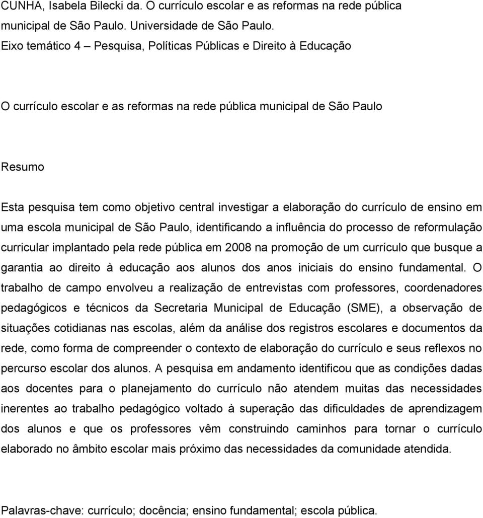 elaboração do currículo de ensino em uma escola municipal de São Paulo, identificando a influência do processo de reformulação curricular implantado pela rede pública em 2008 na promoção de um