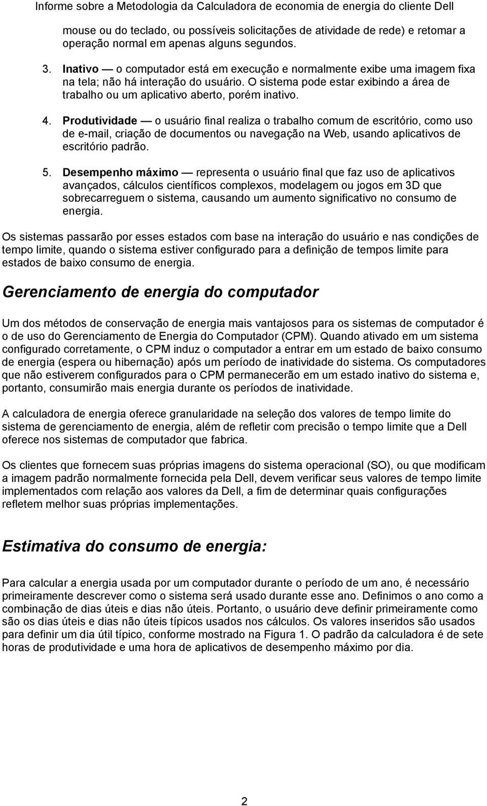 4. Produtividade o usuário final realiza o trabalho comum de escritório, como uso de e-mail, criação de documentos ou navegação na Web, usando aplicativos de escritório padrão. 5.