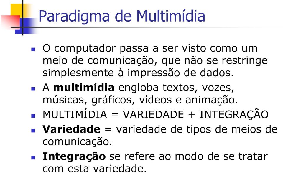 A multimídia engloba textos, vozes, músicas, gráficos, vídeos e animação.