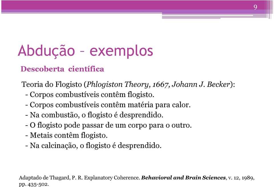 - Na combustão, o flogisto é desprendido. - O flogisto pode passar de um corpo para o outro.