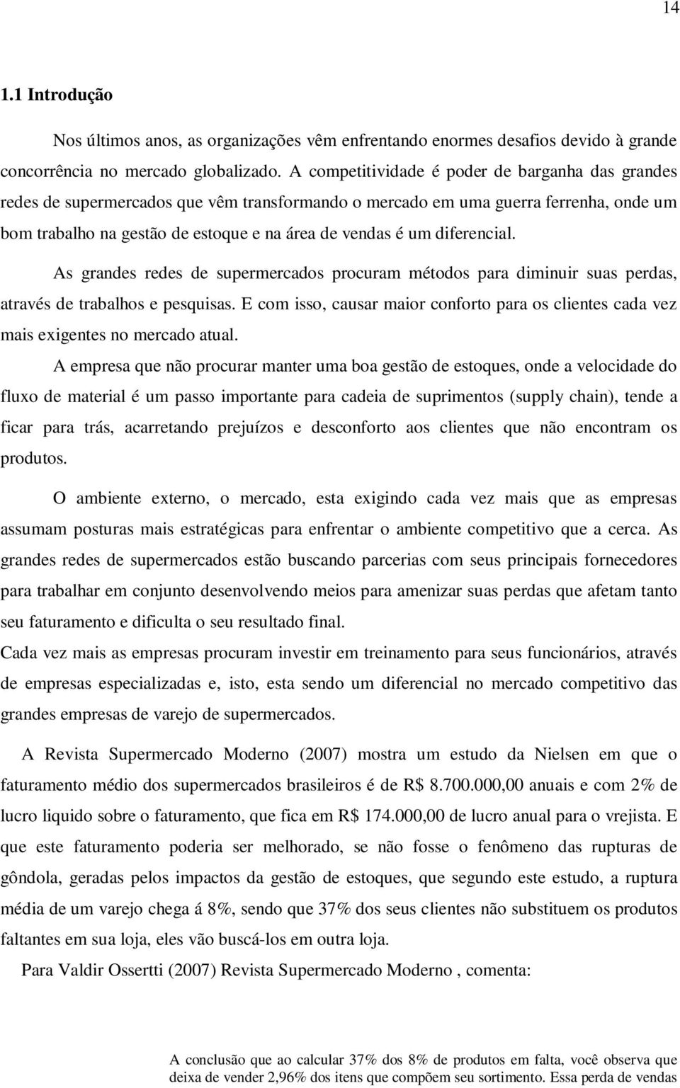 diferencial. As grandes redes de supermercados procuram métodos para diminuir suas perdas, através de trabalhos e pesquisas.