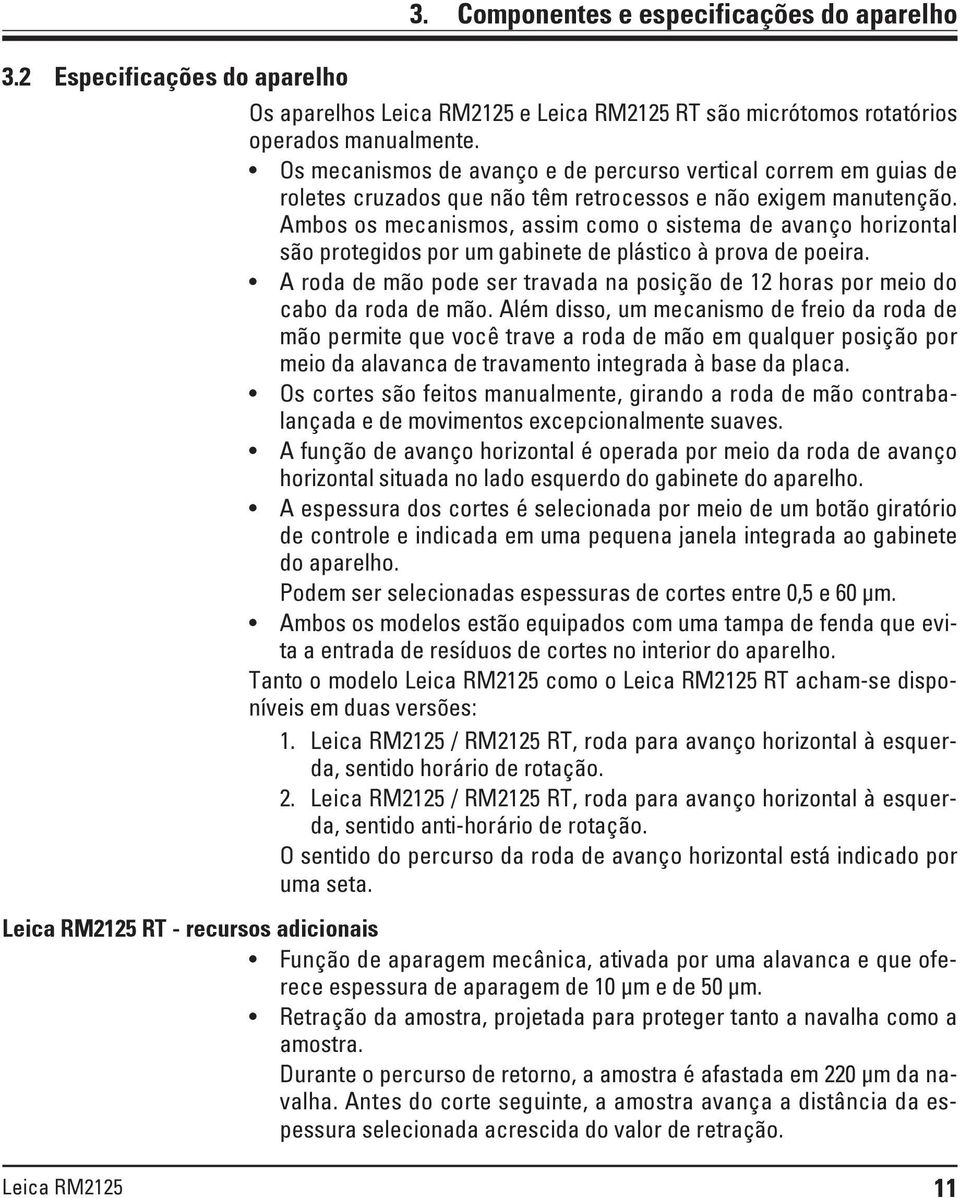 Ambos os mecanismos, assim como o sistema de avanço horizontal são protegidos por um gabinete de plástico à prova de poeira.