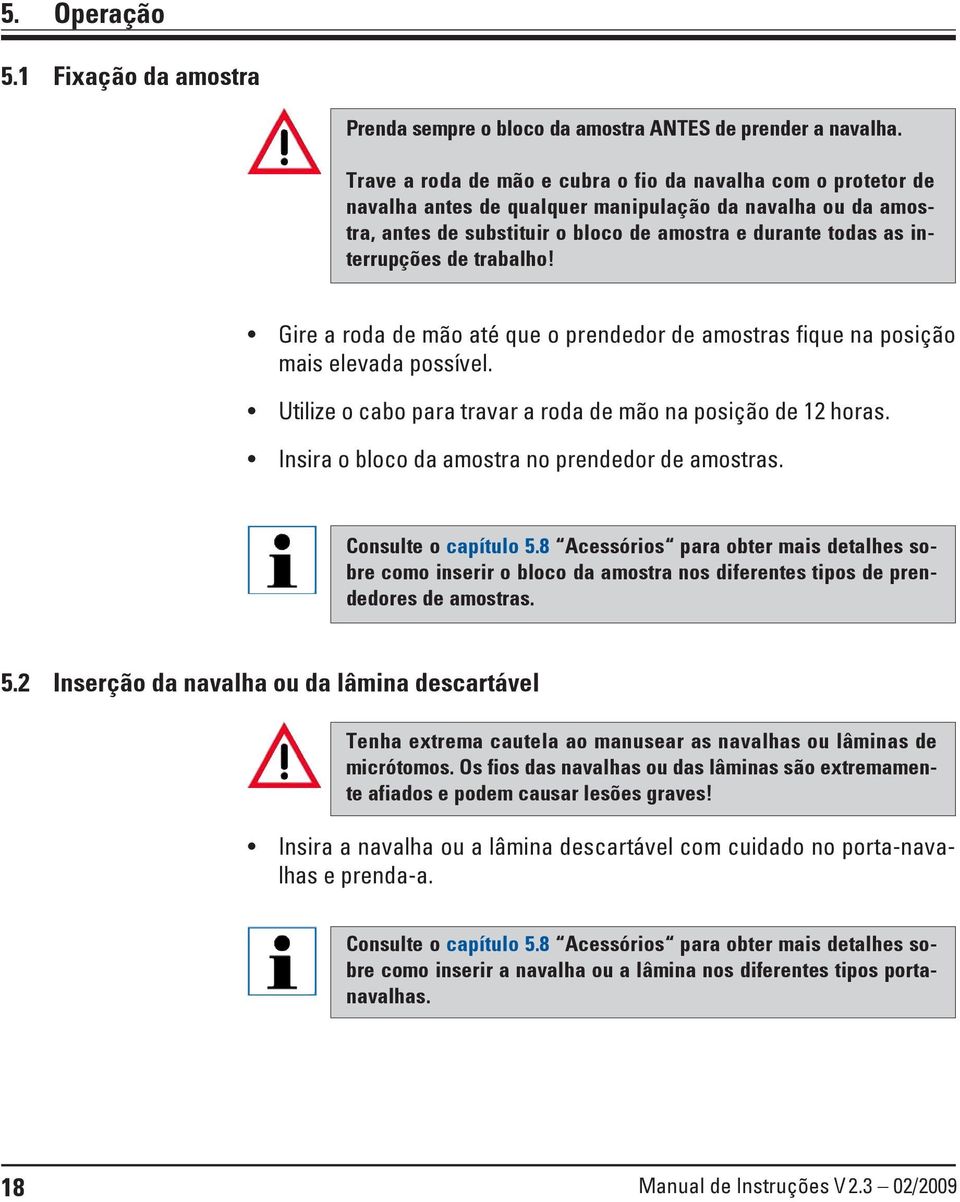 de trabalho! Gire a roda de mão até que o prendedor de amostras fique na posição mais elevada possível. Utilize o cabo para travar a roda de mão na posição de 12 horas.