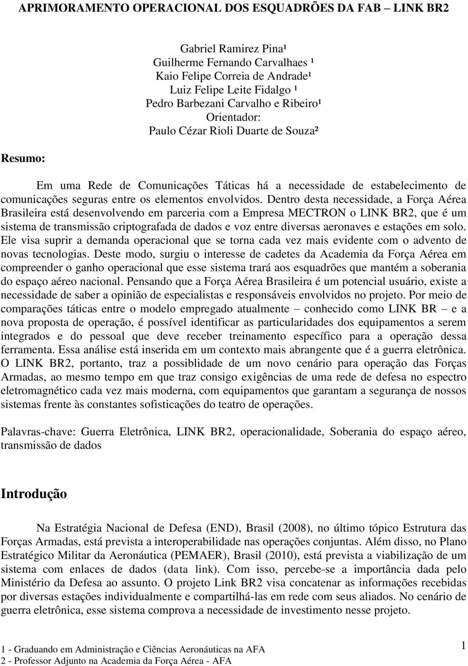 Dentro desta necessidade, a Força Aérea Brasileira está desenvolvendo em parceria com a Empresa MECTRON o LINK BR2, que é um sistema de transmissão criptografada de dados e voz entre diversas