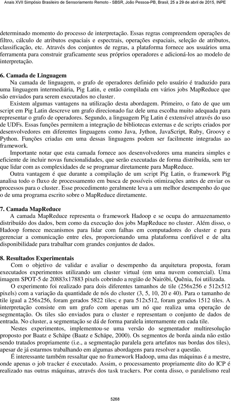 Através dos conjuntos de regras, a plataforma fornece aos usuários uma ferramenta para construir graficamente seus próprios operadores e adicioná-los ao modelo de interpretação. 6.