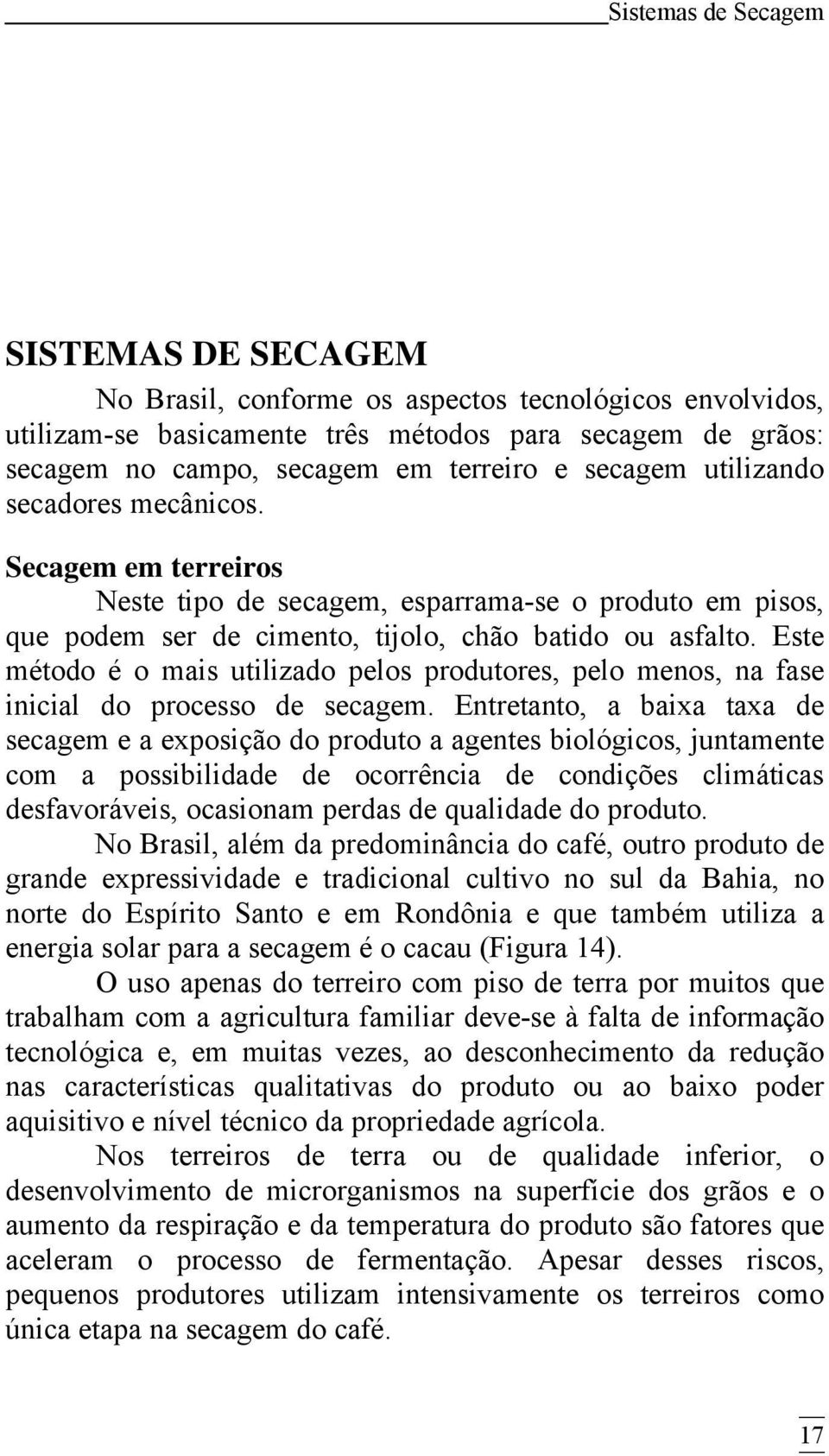 Este método é o mais utilizado pelos produtores, pelo menos, na fase inicial do processo de secagem.