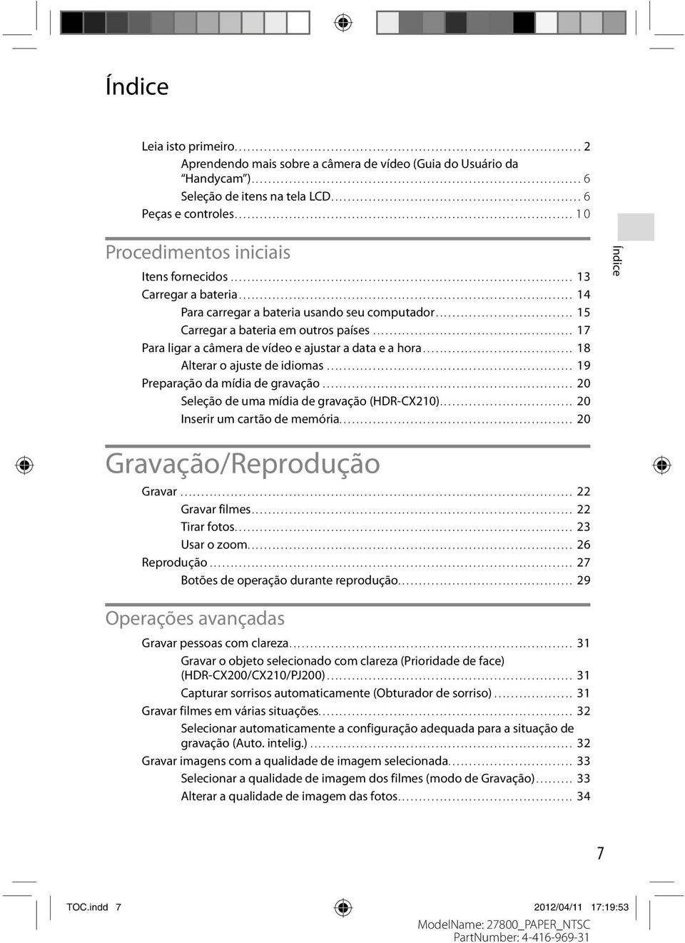 .. 17 Para ligar a câmera de vídeo e ajustar a data e a hora... 18 Alterar o ajuste de idiomas... 19 Preparação da mídia de gravação... 20 Seleção de uma mídia de gravação (HDR-CX210).