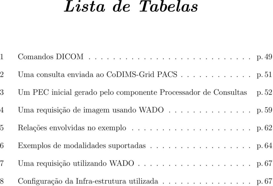 51 3 Um PEC inicial gerado pelo componente Processador de Consultas p. 52 4 Uma requisição de imagem usando WADO.............. p. 59 5 Relações envolvidas no exemplo.