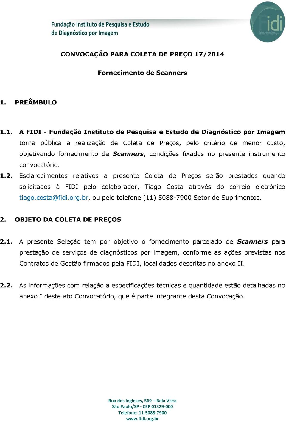 custo, objetivando fornecimento de Scanners, condições fixadas no presente instrumento convocatório. 1.2.