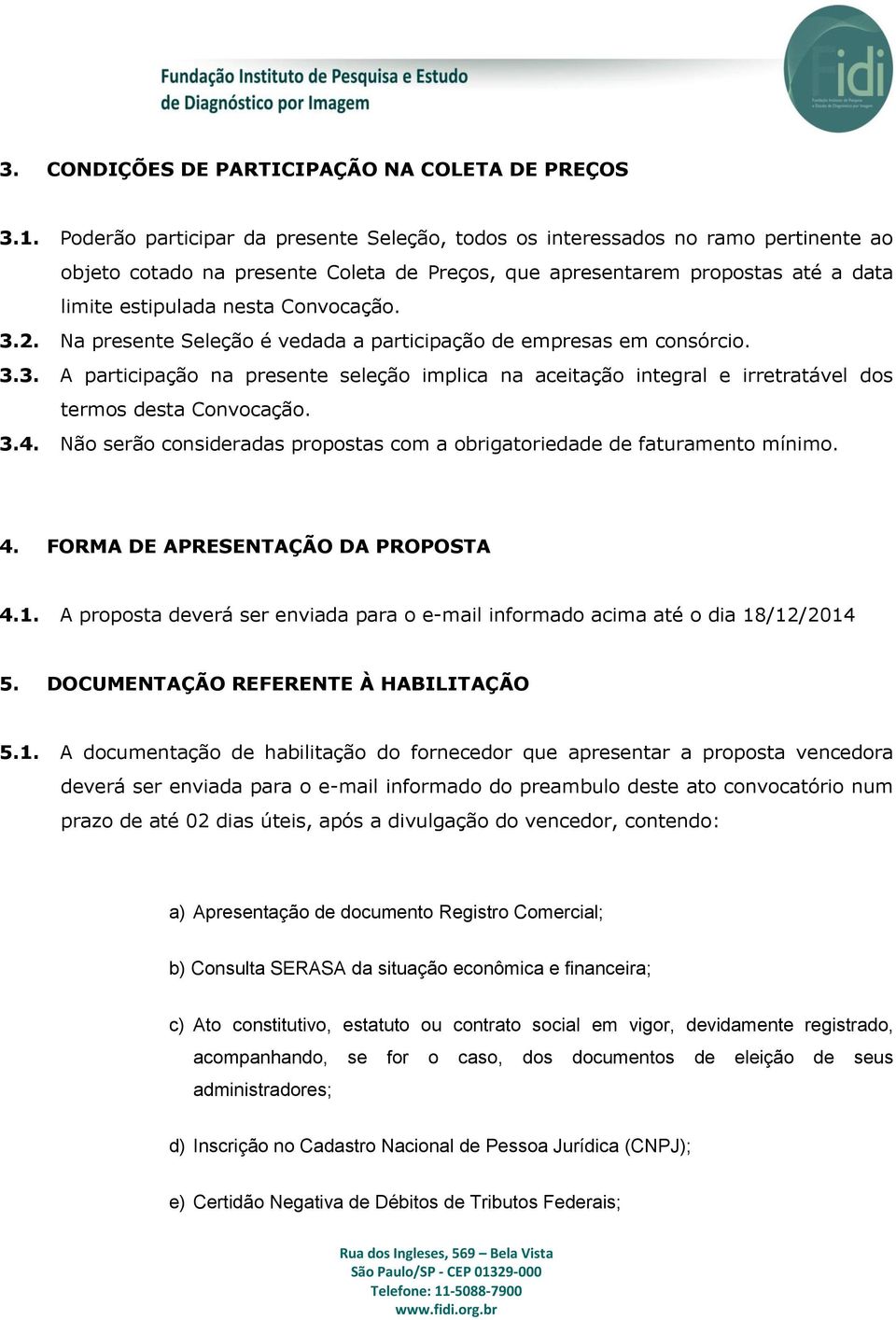 Convocação. 3.2. Na presente Seleção é vedada a participação de empresas em consórcio. 3.3. A participação na presente seleção implica na aceitação integral e irretratável dos termos desta Convocação.