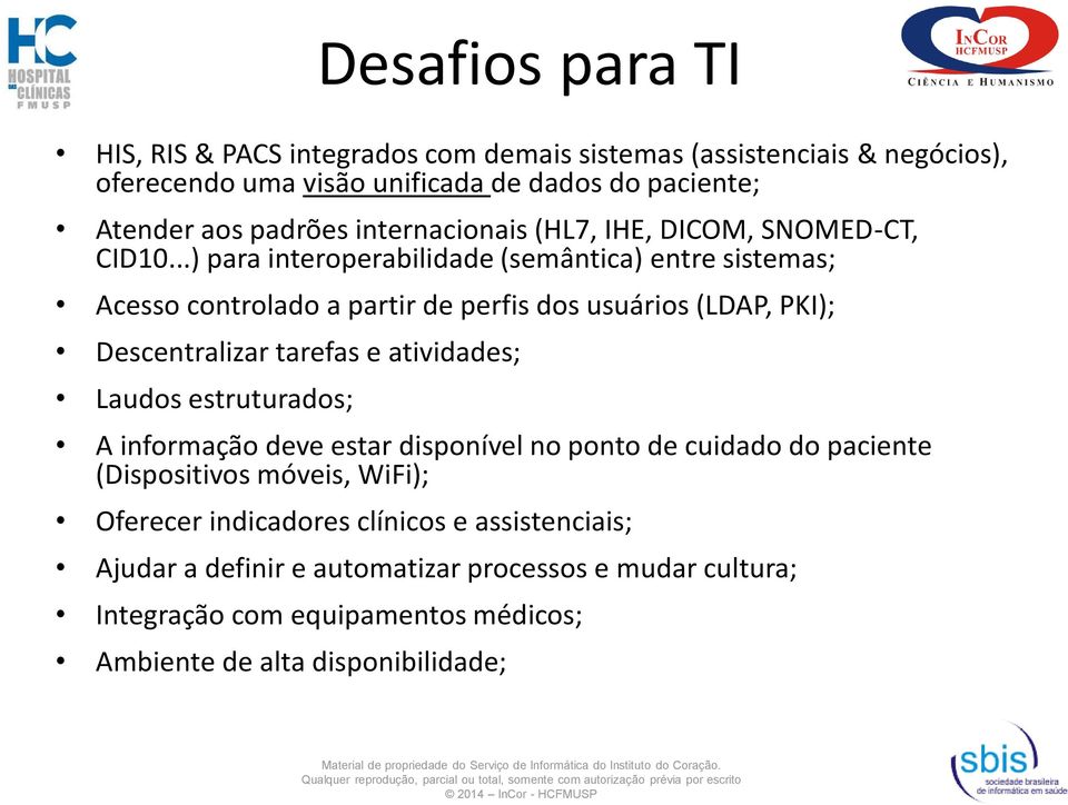 ..) para interoperabilidade (semântica) entre sistemas; Acesso controlado a partir de perfis dos usuários (LDAP, PKI); Descentralizar tarefas e atividades; Laudos