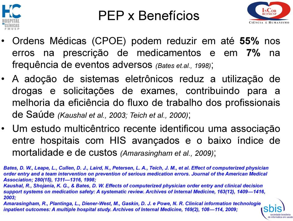 al., 2003; Teich et al., 2000); Um estudo multicêntrico recente identificou uma associação entre hospitais com HIS avançados e o baixo índice de mortalidade e de custos (Amarasingham et al.