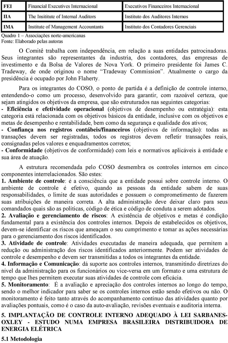 Seus integrantes são representantes da industria, dos contadores, das empresas de investimento e da Bolsa de Valores de Nova York. O primeiro presidente foi James C.