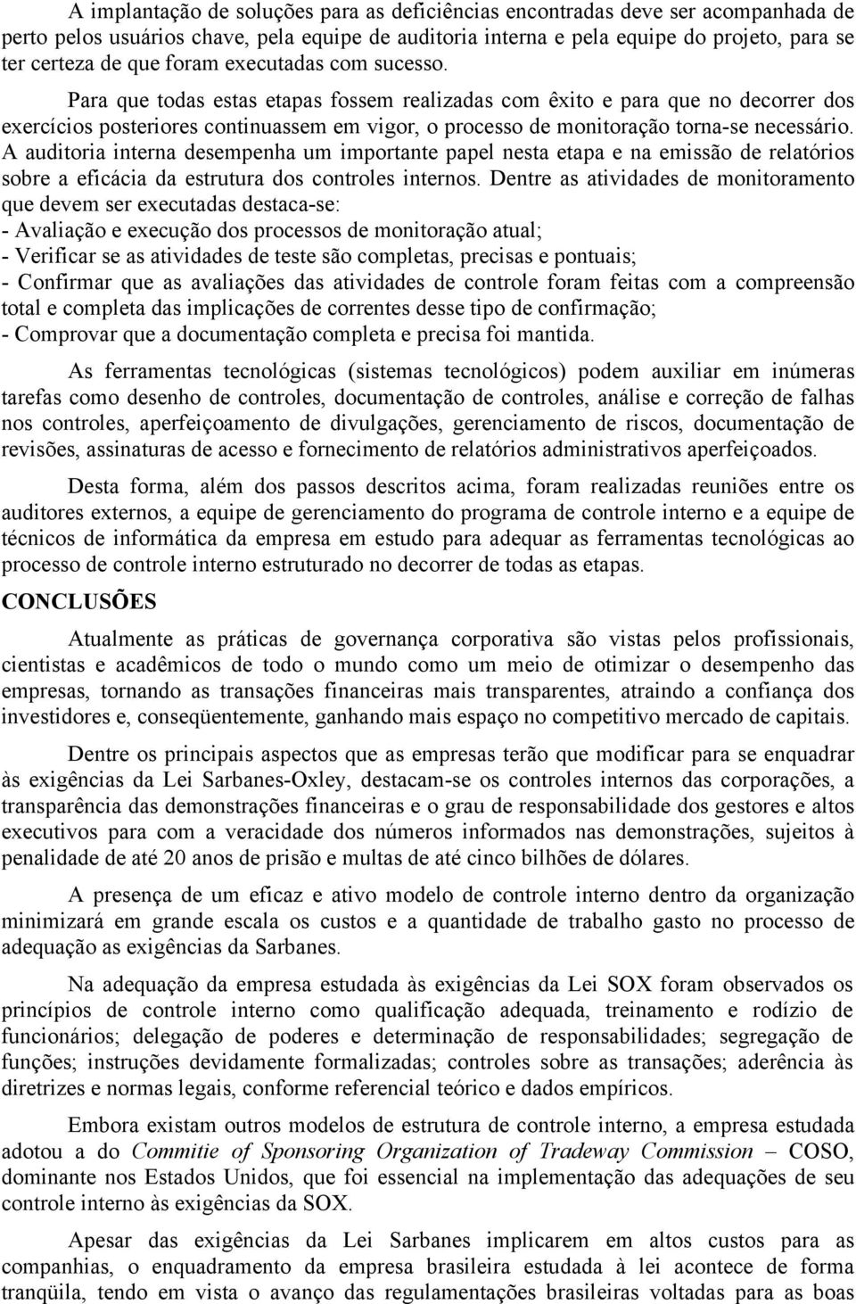 Para que todas estas etapas fossem realizadas com êxito e para que no decorrer dos exercícios posteriores continuassem em vigor, o processo de monitoração torna-se necessário.