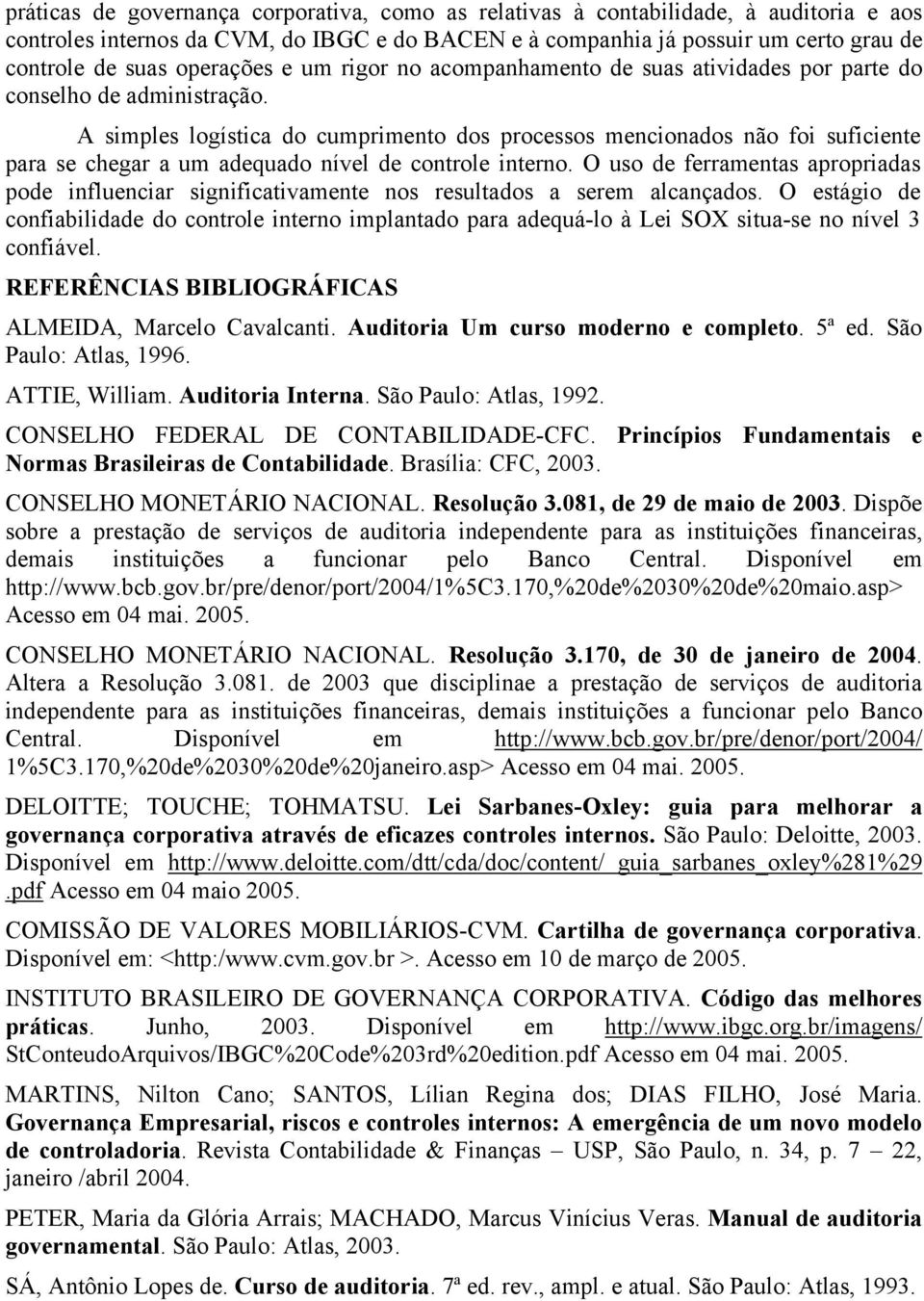 A simples logística do cumprimento dos processos mencionados não foi suficiente para se chegar a um adequado nível de controle interno.