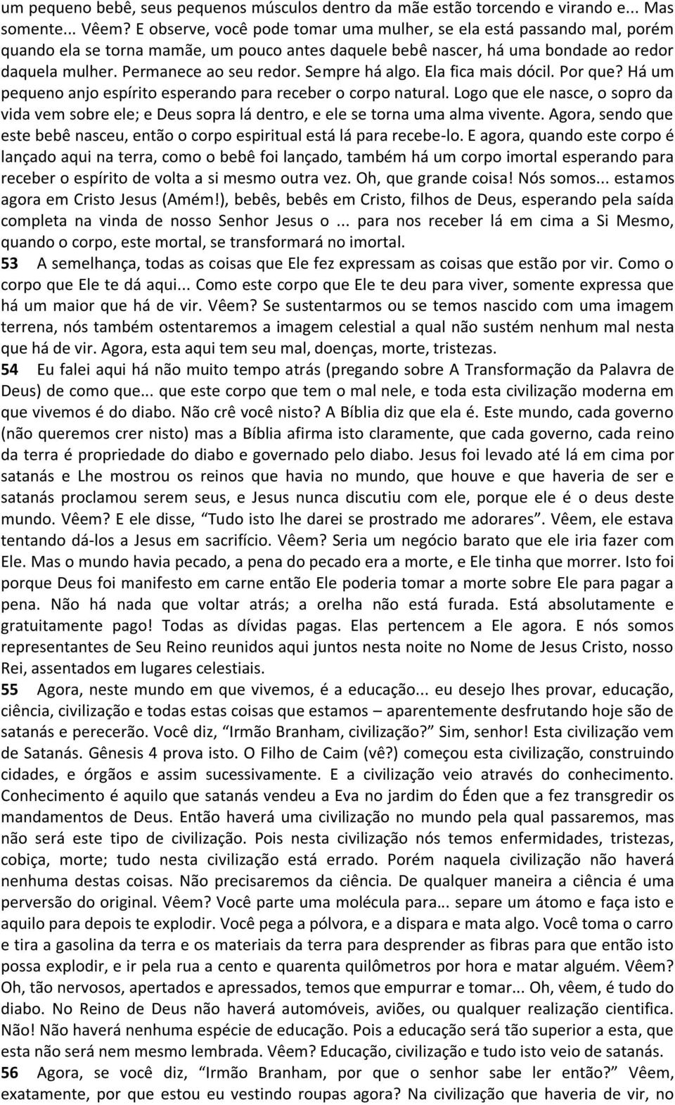 Sempre há algo. Ela fica mais dócil. Por que? Há um pequeno anjo espírito esperando para receber o corpo natural.