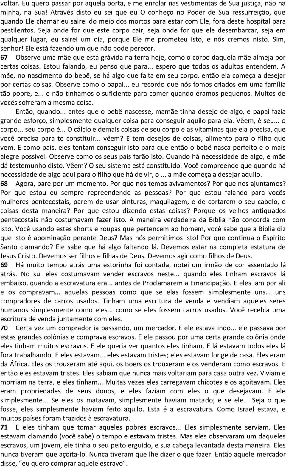 Seja onde for que este corpo cair, seja onde for que ele desembarcar, seja em qualquer lugar, eu sairei um dia, porque Ele me prometeu isto, e nós cremos nisto. Sim, senhor!