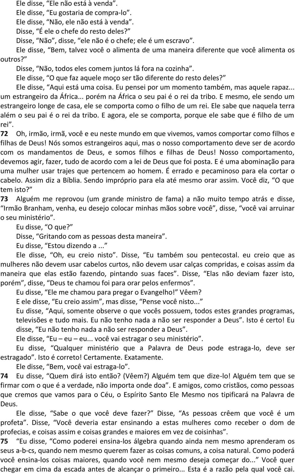 Ele disse, O que faz aquele moço ser tão diferente do resto deles? Ele disse, Aqui está uma coisa. Eu pensei por um momento também, mas aquele rapaz... um estrangeiro da África.