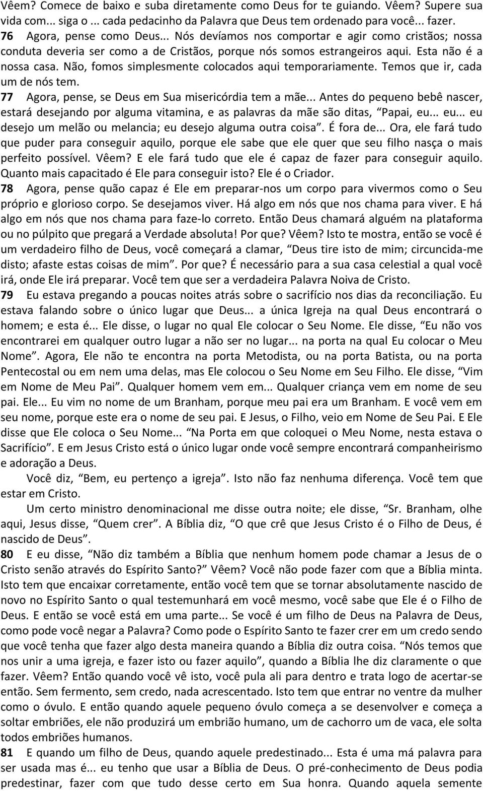 Não, fomos simplesmente colocados aqui temporariamente. Temos que ir, cada um de nós tem. 77 Agora, pense, se Deus em Sua misericórdia tem a mãe.