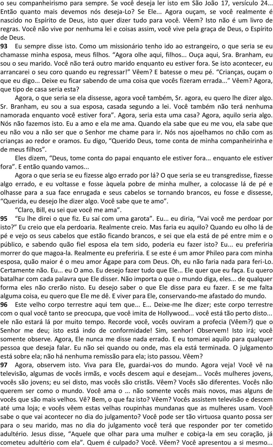 Você não vive por nenhuma lei e coisas assim, você vive pela graça de Deus, o Espírito de Deus. 93 Eu sempre disse isto.