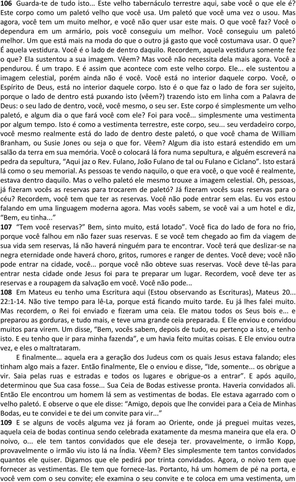 Um que está mais na moda do que o outro já gasto que você costumava usar. O que? É aquela vestidura. Você é o lado de dentro daquilo. Recordem, aquela vestidura somente fez o que?