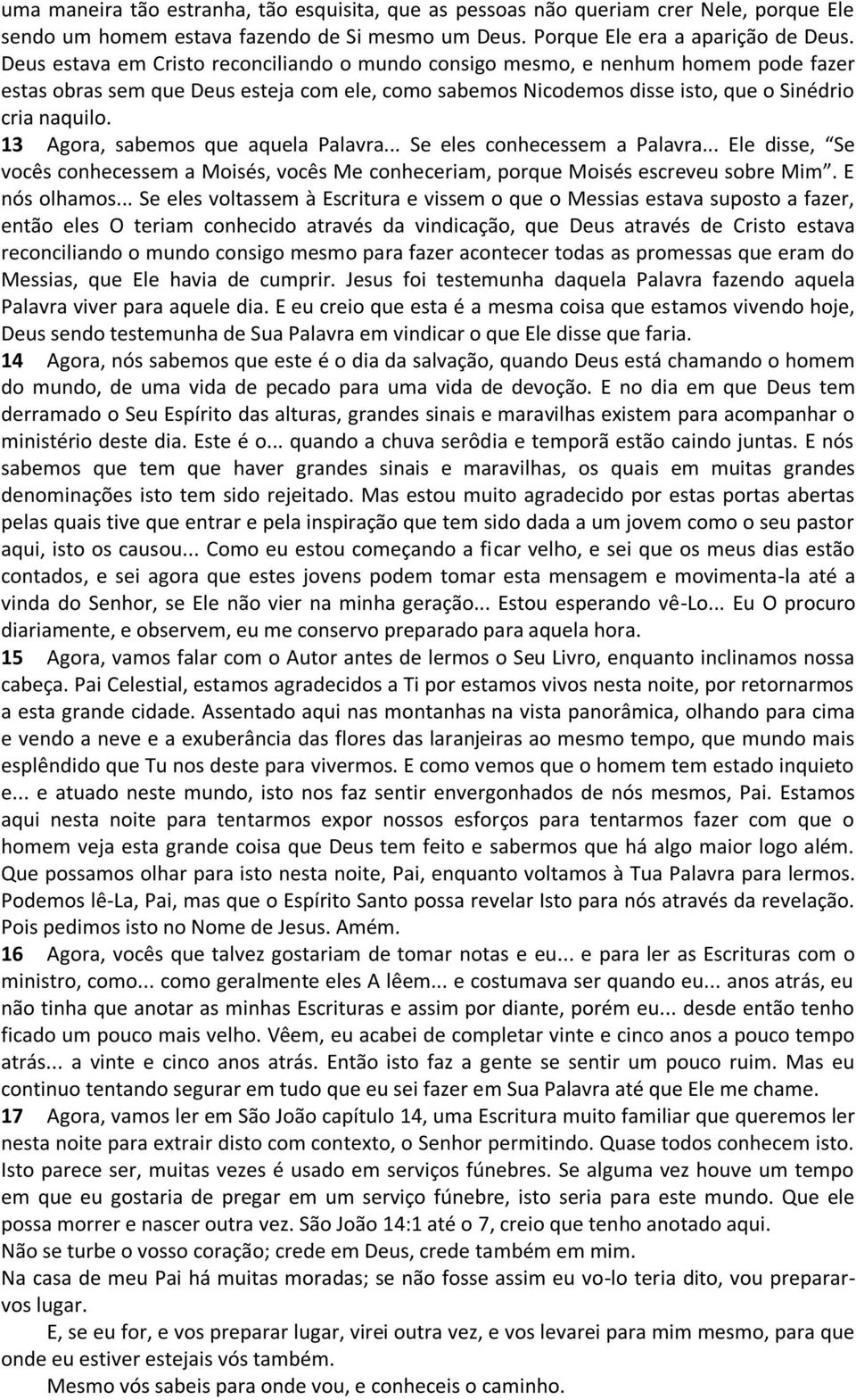 13 Agora, sabemos que aquela Palavra... Se eles conhecessem a Palavra... Ele disse, Se vocês conhecessem a Moisés, vocês Me conheceriam, porque Moisés escreveu sobre Mim. E nós olhamos.