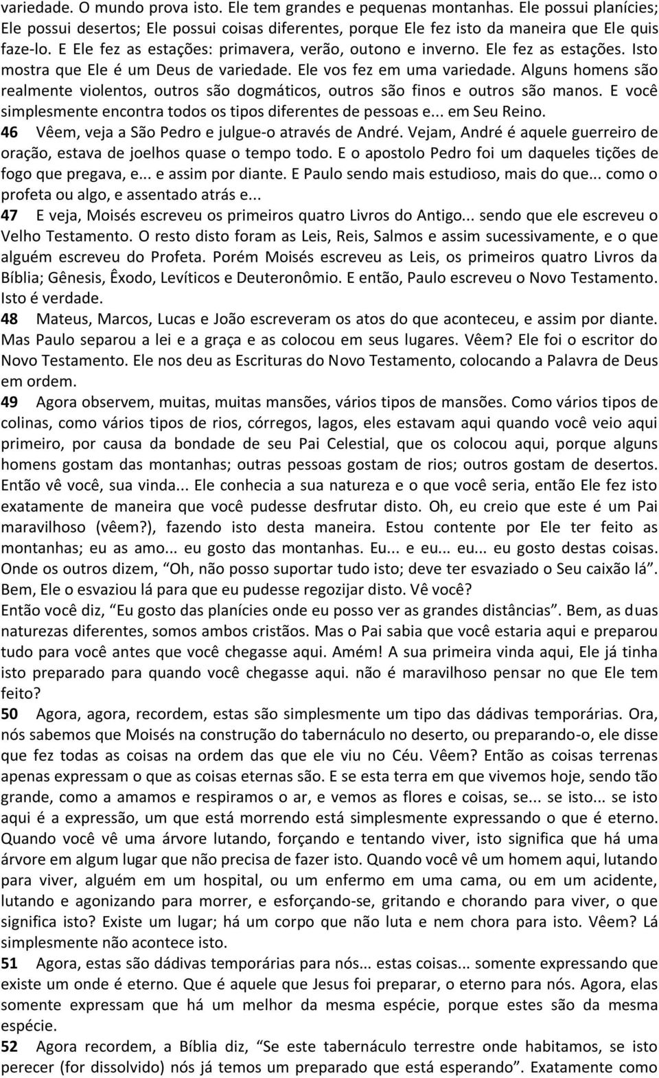 Alguns homens são realmente violentos, outros são dogmáticos, outros são finos e outros são manos. E você simplesmente encontra todos os tipos diferentes de pessoas e... em Seu Reino.