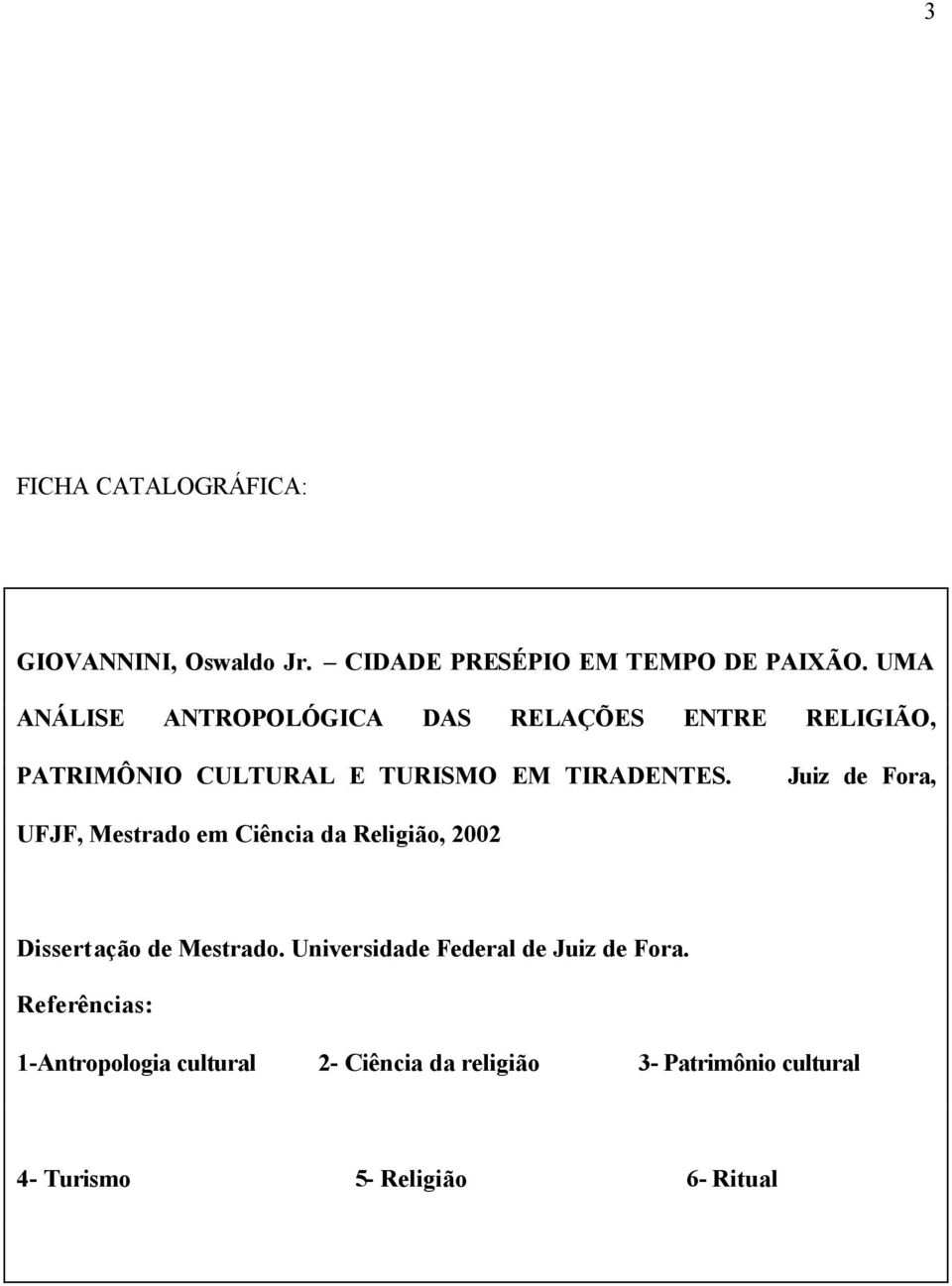 Juiz de Fora, UFJF, Mestrado em Ciência da Religião, 2002 Dissertação de Mestrado.