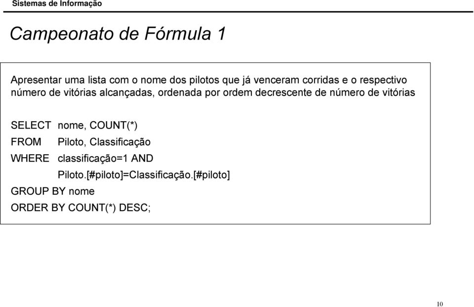 número de vitórias SELECT nome, COUNT(*) FROM Piloto, Classificação WHERE