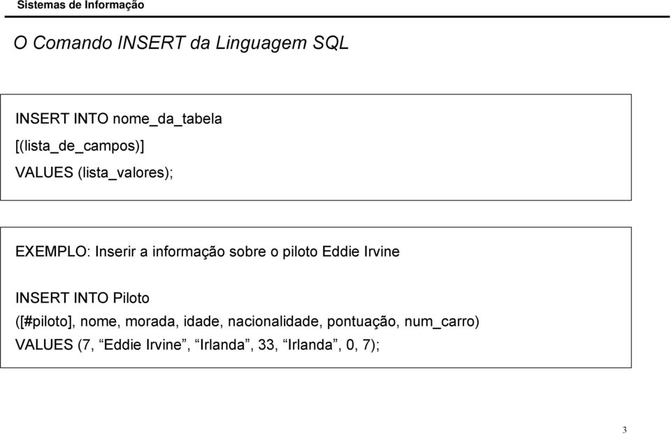 sobre o piloto Eddie Irvine INSERT INTO Piloto ([#piloto], nome, morada,