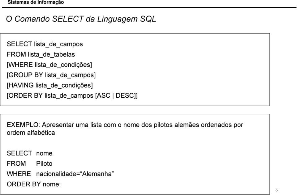 lista_de_campos [ASC DESC]] EXEMPLO: Apresentar uma lista com o nome dos pilotos alemães