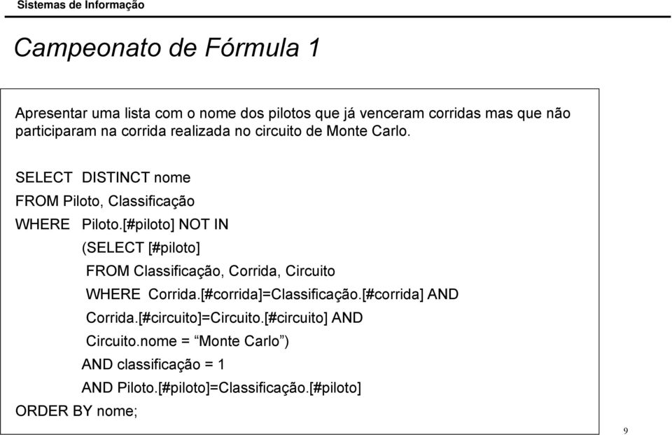 [#piloto] NOT IN (SELECT [#piloto] FROM Classificação, Corrida, Circuito WHERE Corrida.[#corrida]=Classificação.