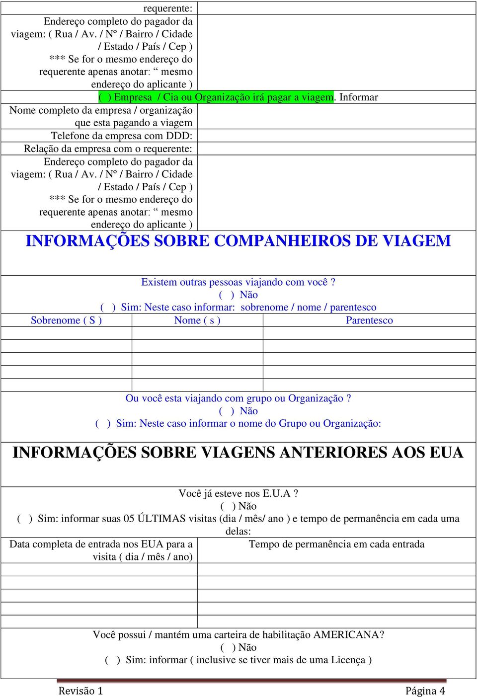 Informar Nome completo da empresa / organização que esta pagando a viagem Telefone da empresa com DDD: Relação da empresa com o  / Nº / Bairro / Cidade / Estado / País / Cep ) *** Se for o mesmo