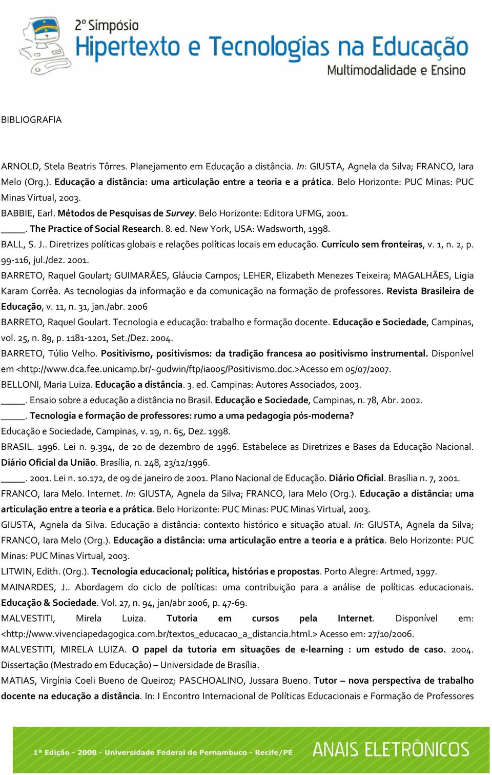 . The Practice of Social Research. 8. ed. New York, USA: Wadsworth, 1998. BALL, S. J.. Diretrizes políticas globais e relações políticas locais em educação. Currículo sem fronteiras, v. 1, n. 2, p.