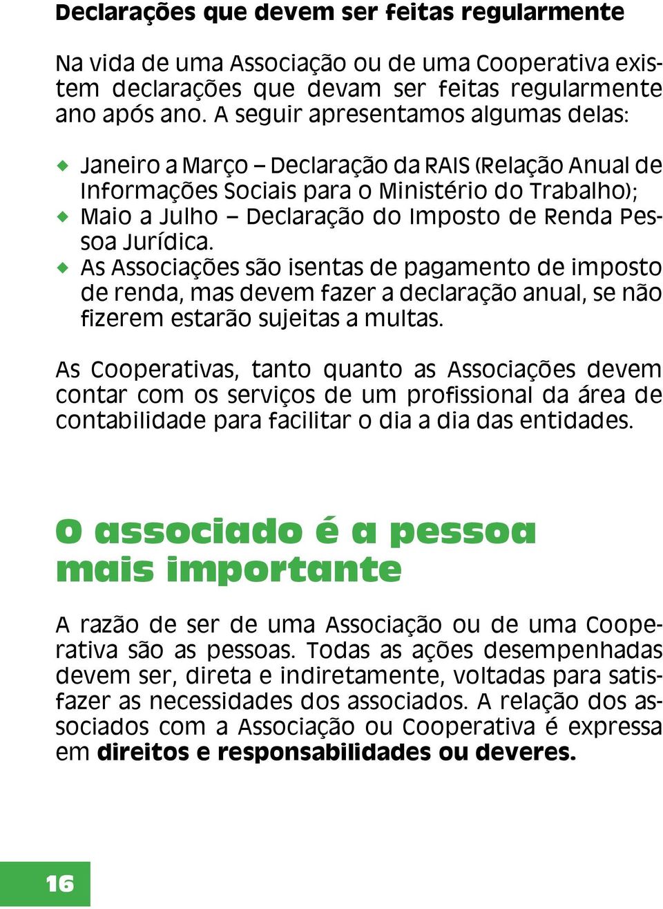 Jurídica. As Associações são isentas de pagamento de imposto de renda, mas devem fazer a declaração anual, se não fizerem estarão sujeitas a multas.