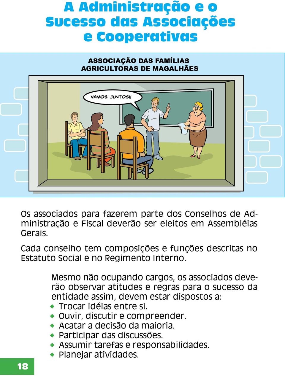 18 Mesmo não ocupando cargos, os associados deverão observar atitudes e regras para o sucesso da entidade assim, devem estar dispostos a: