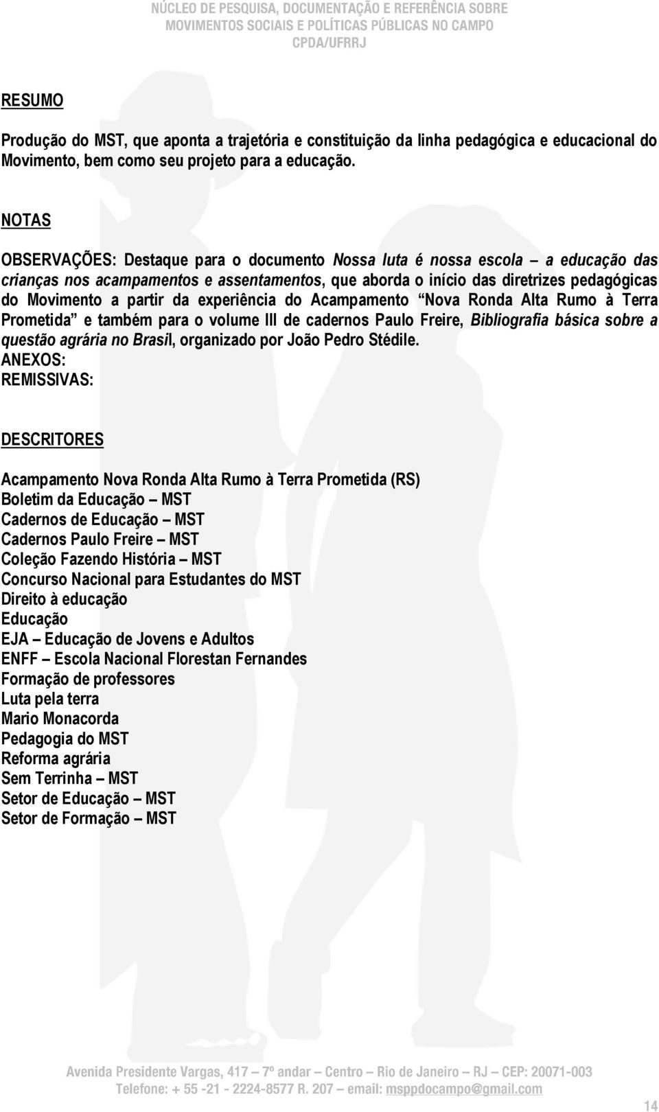 da experiência do Acampamento Nova Ronda Alta Rumo à Terra Prometida e também para o volume III de cadernos Paulo Freire, Bibliografia básica sobre a questão agrária no Brasil, organizado por João