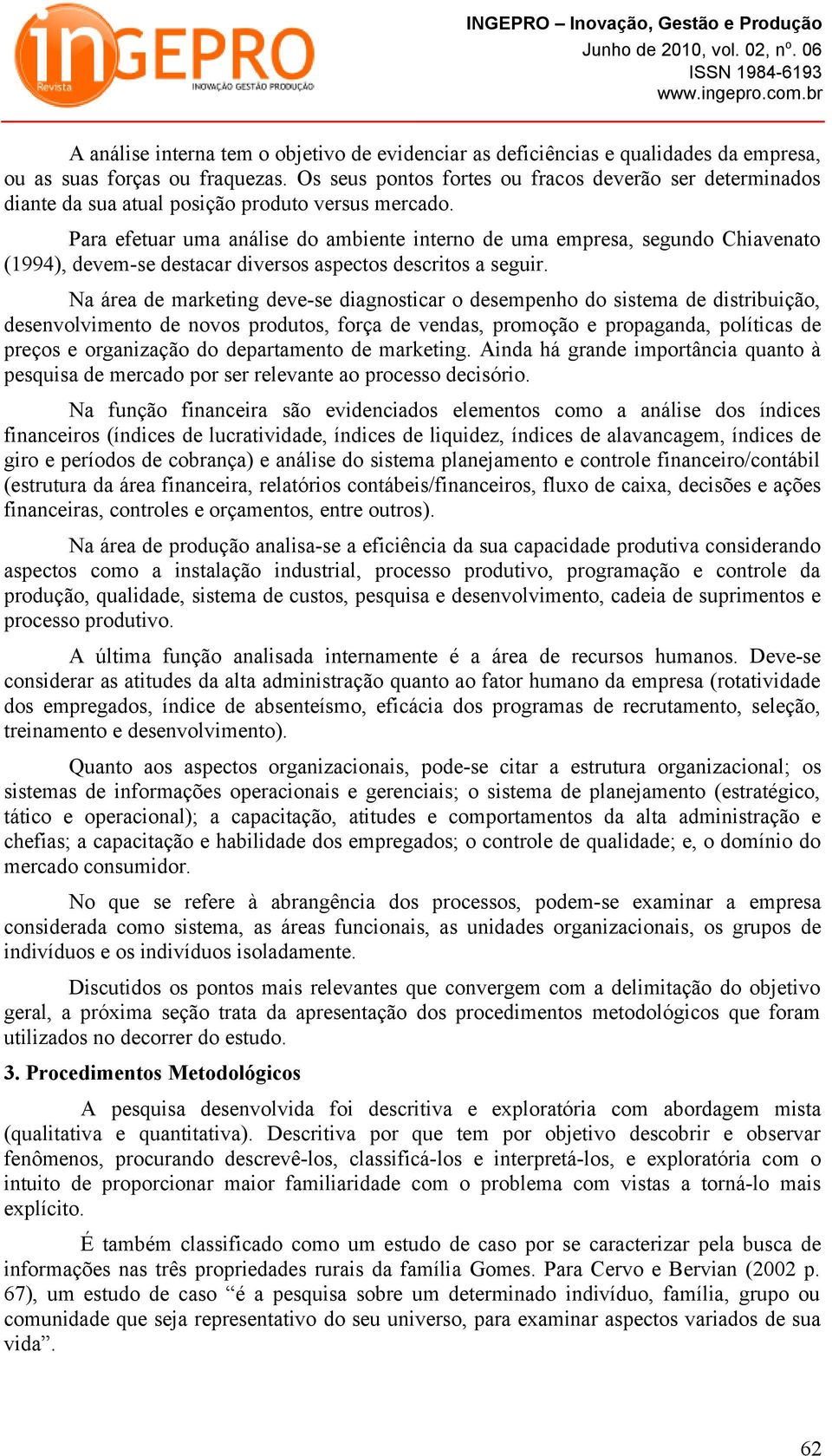 Para efetuar uma análise do ambiente interno de uma empresa, segundo Chiavenato (1994), devem-se destacar diversos aspectos descritos a seguir.