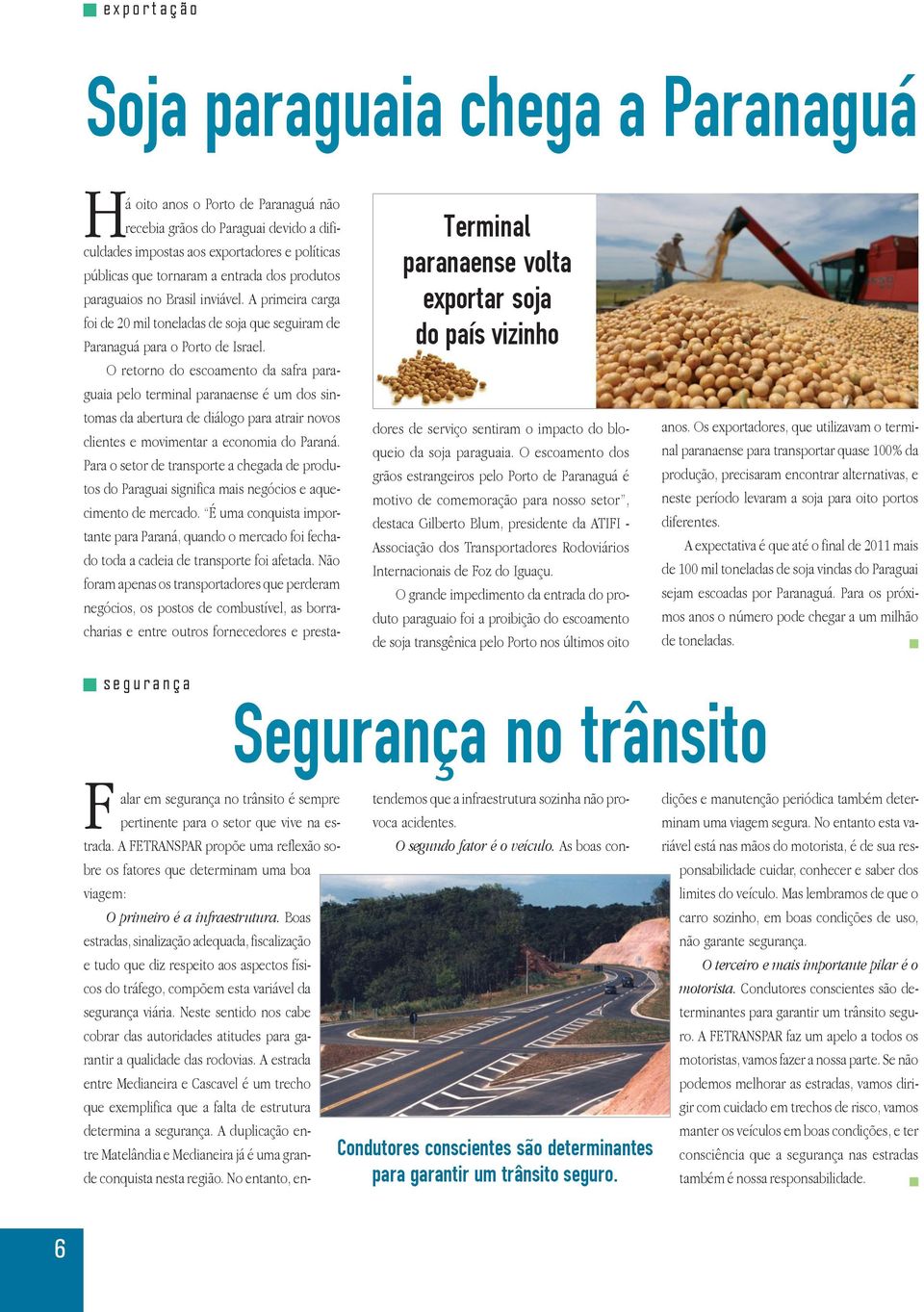 O retorno do escoamento da safra paraguaia pelo terminal paranaense é um dos sintomas da abertura de diálogo para atrair novos clientes e movimentar a economia do Paraná.