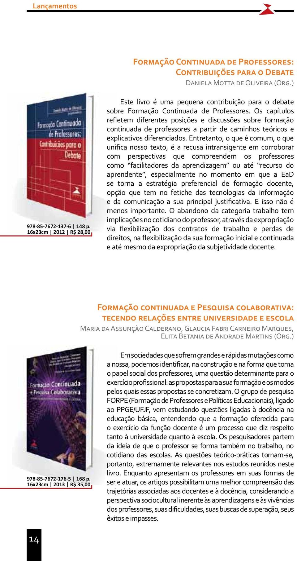 Os capítulos refletem diferentes posições e discussões sobre formação continuada de professores a partir de caminhos teóricos e explicativos diferenciados.