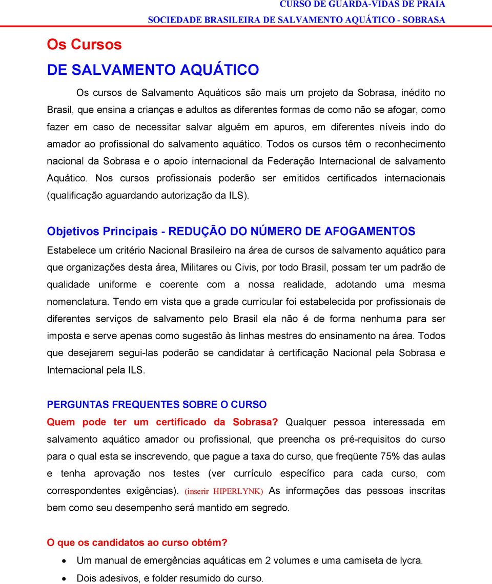 Todos os cursos têm o reconhecimento nacional da Sobrasa e o apoio internacional da Federação Internacional de salvamento Aquático.