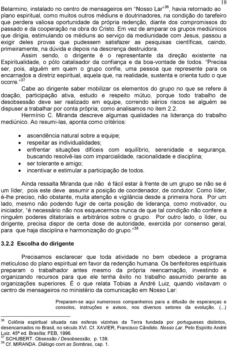 Em vez de amparar os grupos mediúnicos que dirigia, estimulando os médiuns ao serviço da mediunidade com Jesus, passou a exigir deles provas que pudessem satisfazer as pesquisas científicas, caindo,