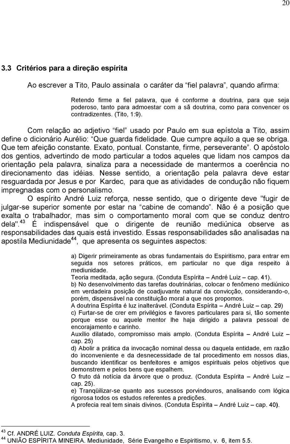 Com relação ao adjetivo fiel usado por Paulo em sua epístola a Tito, assim define o dicionário Aurélio: Que guarda fidelidade. Que cumpre aquilo a que se obriga. Que tem afeição constante.