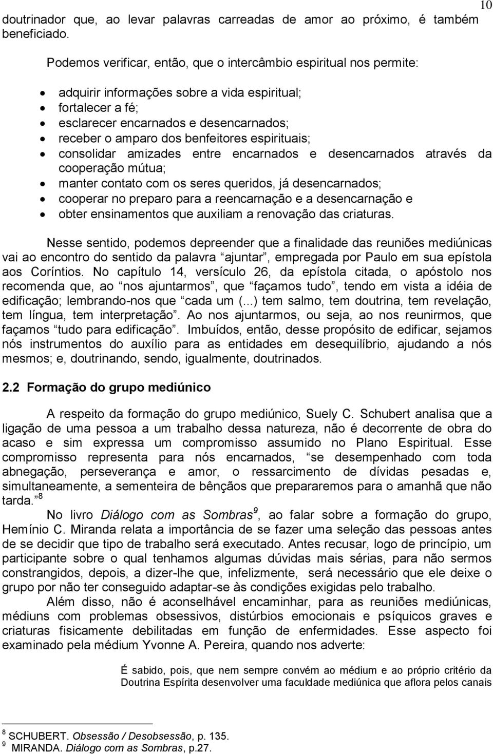 benfeitores espirituais; consolidar amizades entre encarnados e desencarnados através da cooperação mútua; manter contato com os seres queridos, já desencarnados; cooperar no preparo para a