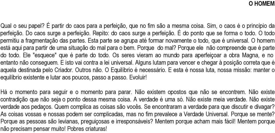 O homem está aqui para partir de uma situação do mal para o bem. Porque do mal? Porque ele não compreende que é parte do todo. Ele "esquece" que é parte do todo.